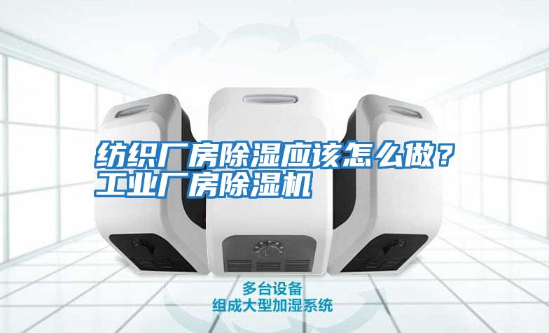 紡織廠(chǎng)房除濕應該怎么做？工業(yè)廠(chǎng)房除濕機