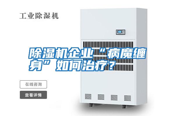除濕機企業(yè)“病魔纏身”如何治療？