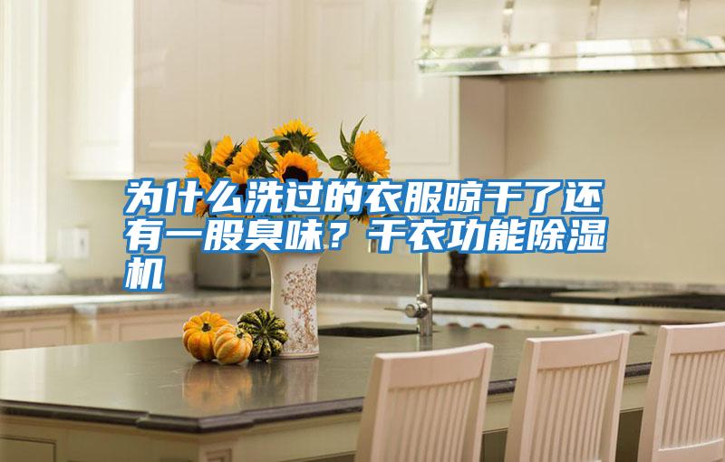 為什么洗過(guò)的衣服晾干了還有一股臭味？干衣功能除濕機