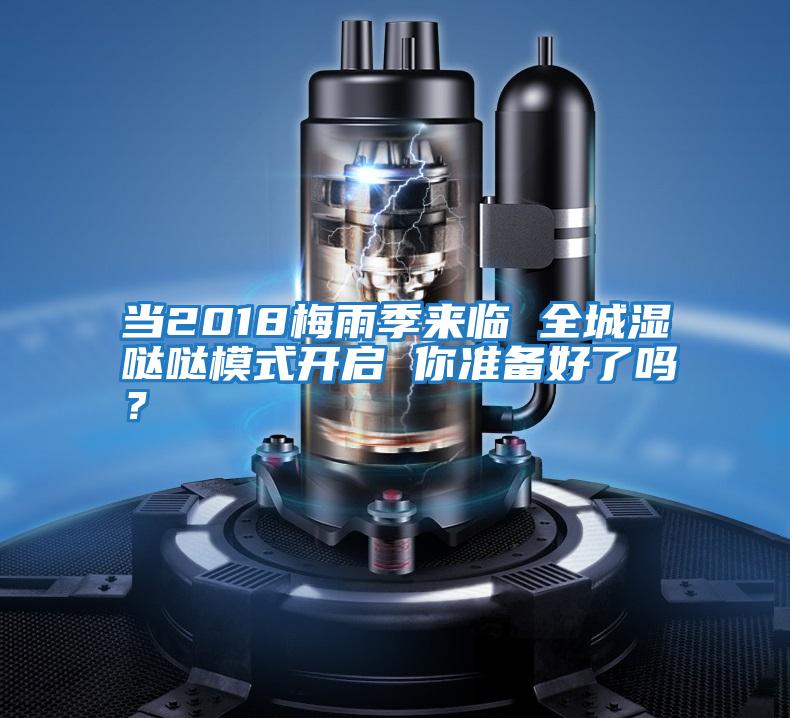 當2018梅雨季來(lái)臨 全城濕噠噠模式開(kāi)啟 你準備好了嗎？