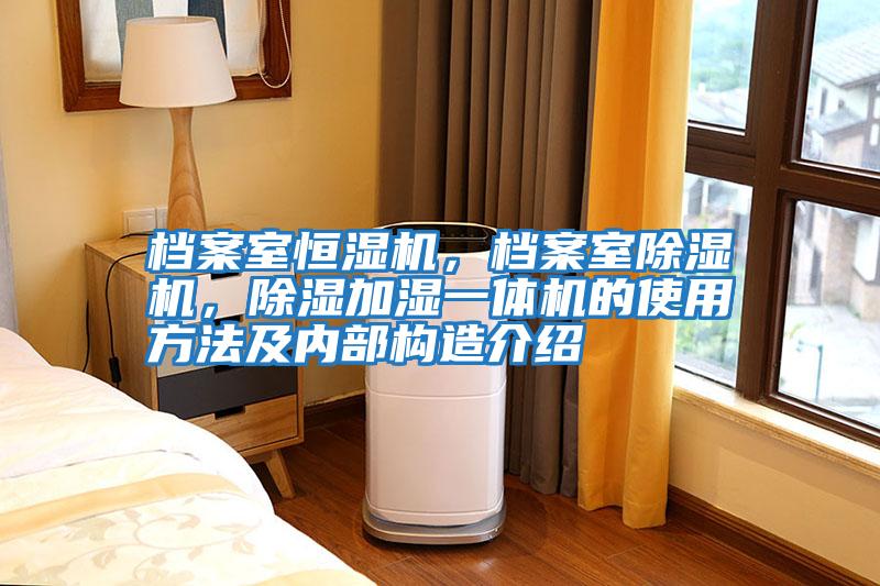 檔案室恒濕機，檔案室除濕機，除濕加濕一體機的使用方法及內部構造介紹