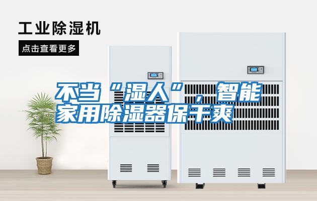 不當“濕人”，智能家用除濕器保干爽