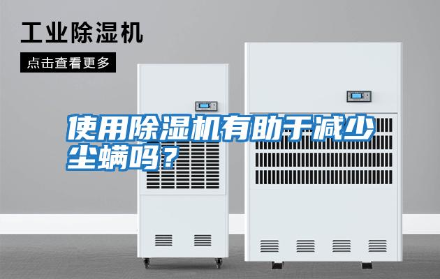 使用除濕機有助于減少塵螨嗎？