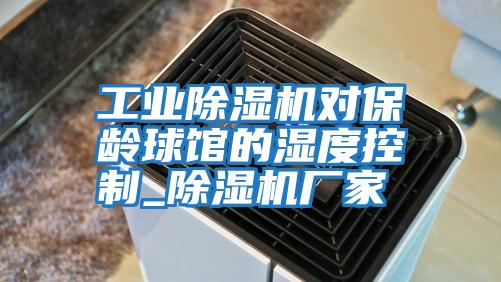 工業(yè)除濕機對保齡球館的濕度控制_除濕機廠(chǎng)家