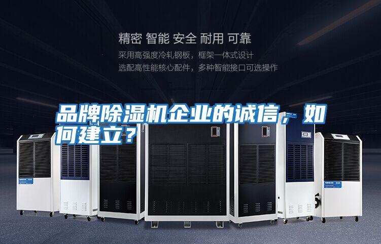 品牌除濕機企業(yè)的誠信，如何建立？