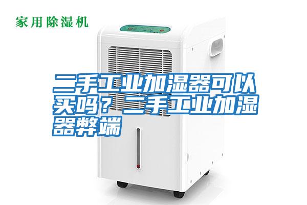 二手工業(yè)加濕器可以買(mǎi)嗎？二手工業(yè)加濕器弊端
