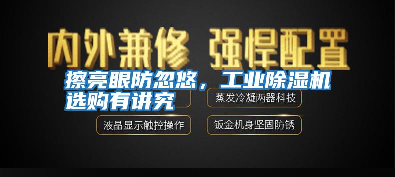 擦亮眼防忽悠，工業(yè)除濕機選購有講究