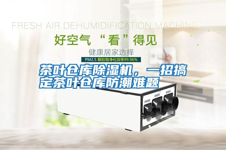 茶葉倉庫除濕機，一招搞定茶葉倉庫防潮難題