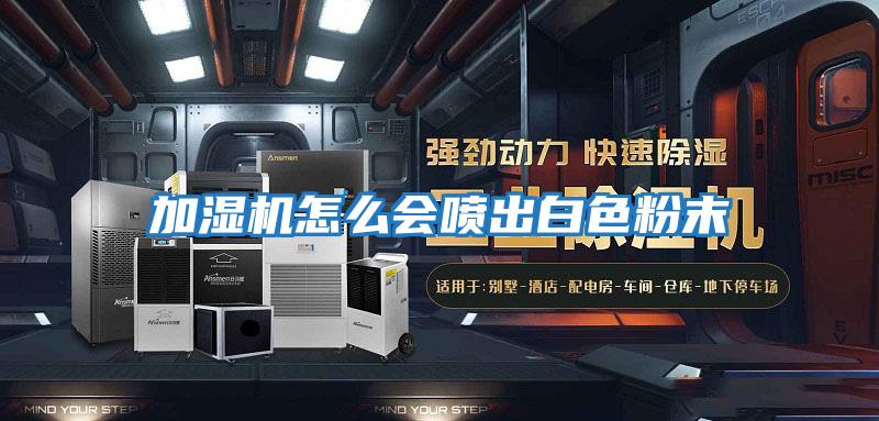 加濕機怎么會(huì )噴出白色粉末