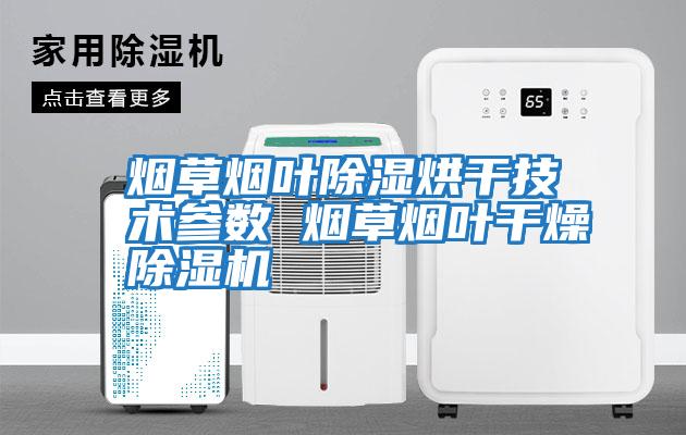 煙草煙葉除濕烘干技術(shù)參數 煙草煙葉干燥除濕機