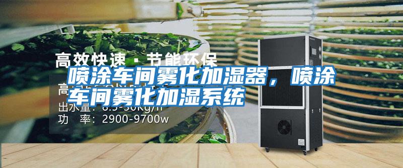 噴涂車(chē)間霧化加濕器，噴涂車(chē)間霧化加濕系統