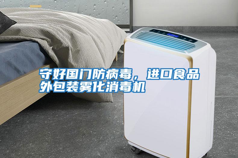 守好國門(mén)防病毒，進(jìn)口食品外包裝霧化消毒機