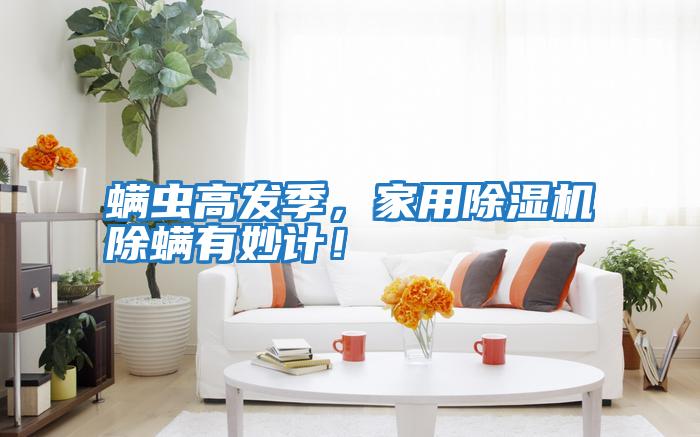 螨蟲(chóng)高發(fā)季，家用除濕機除螨有妙計！