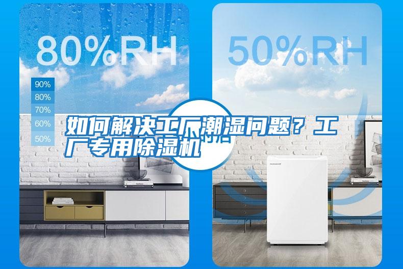 如何解決工廠(chǎng)潮濕問(wèn)題？工廠(chǎng)專(zhuān)用除濕機