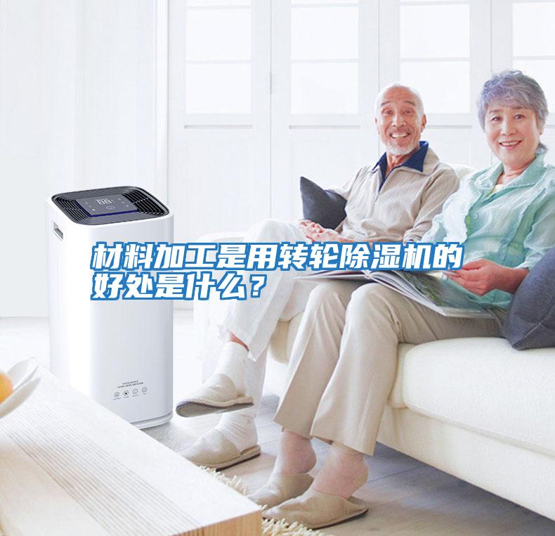 材料加工是用轉輪除濕機的好處是什么？