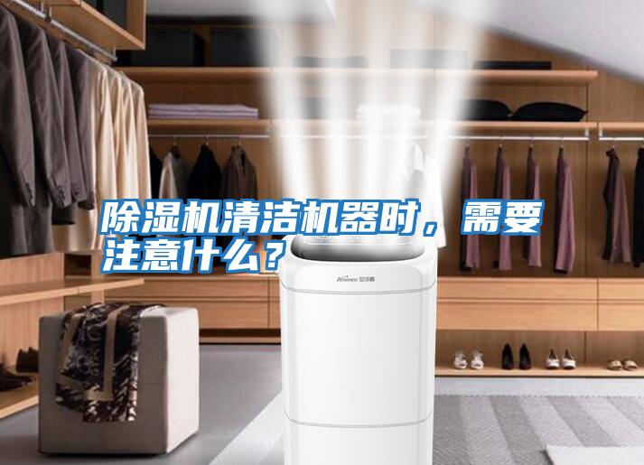 除濕機清潔機器時(shí)，需要注意什么？