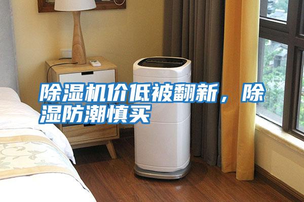 除濕機價(jià)低被翻新，除濕防潮慎買(mǎi)