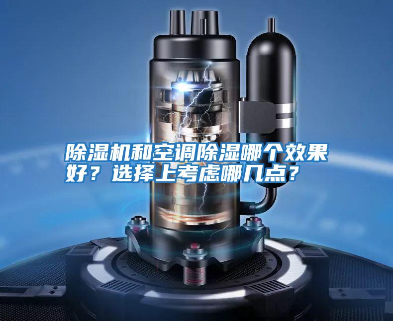 除濕機和空調除濕哪個(gè)效果好？選擇上考慮哪幾點(diǎn)？
