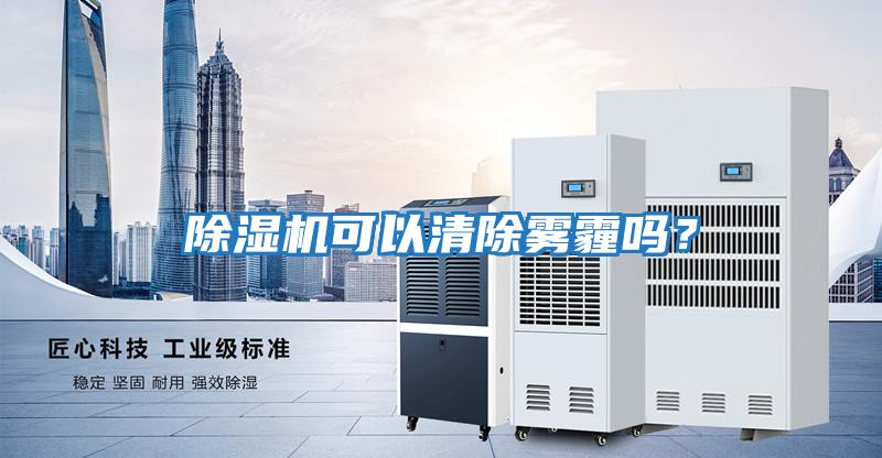 除濕機可以清除霧霾嗎？