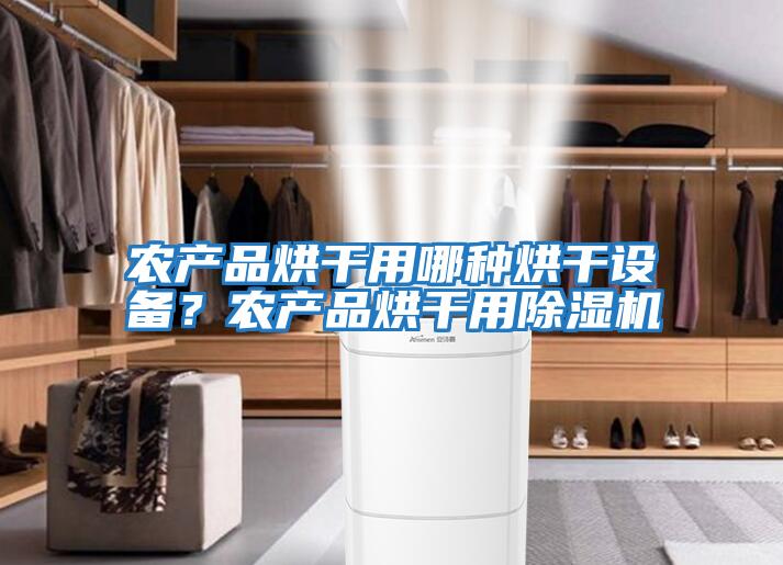 農產(chǎn)品烘干用哪種烘干設備？農產(chǎn)品烘干用除濕機
