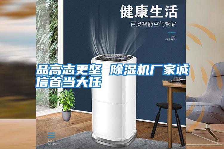品高志更堅 除濕機廠(chǎng)家誠信首當大任