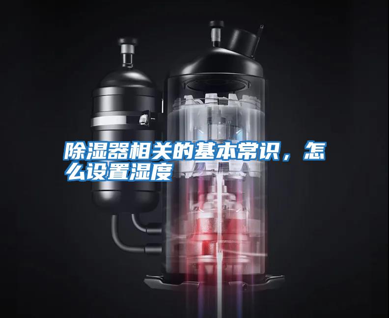 除濕器相關(guān)的基本常識，怎么設置濕度