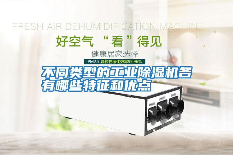 不同類(lèi)型的工業(yè)除濕機各有哪些特征和優(yōu)點(diǎn)