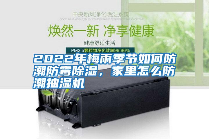 2022年梅雨季節如何防潮防霉除濕，家里怎么防潮抽濕機