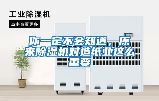 你一定不會(huì )知道，原來(lái)除濕機對造紙業(yè)這么重要