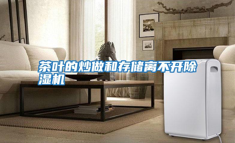 茶葉的炒做和存儲離不開(kāi)除濕機