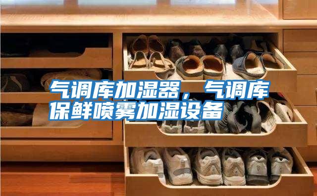氣調庫加濕器，氣調庫保鮮噴霧加濕設備