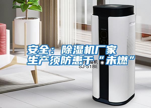安全：除濕機廠(chǎng)家 生產(chǎn)須防患于“未燃”
