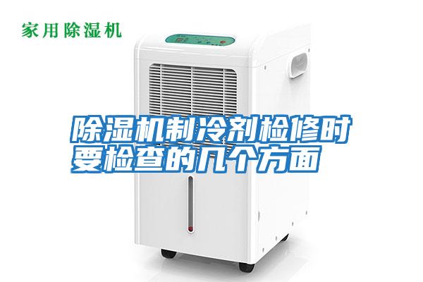 除濕機制冷劑檢修時(shí)要檢查的幾個(gè)方面
