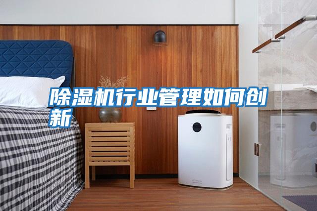 除濕機行業(yè)管理如何創(chuàng )新