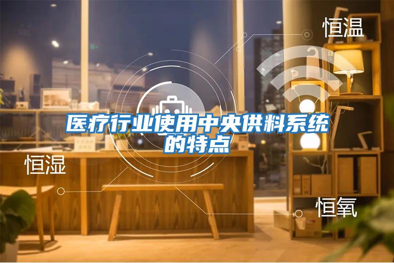 醫療行業(yè)使用中央供料系統的特點(diǎn)