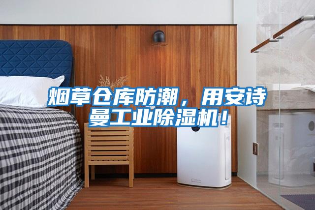 煙草倉庫防潮，用安詩(shī)曼工業(yè)除濕機！