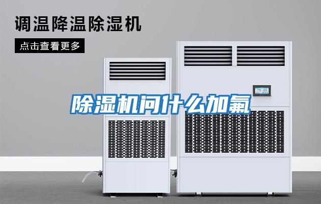 除濕機問(wèn)什么加氟