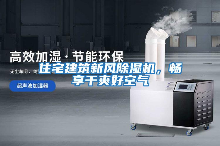 住宅建筑新風(fēng)除濕機，暢享干爽好空氣