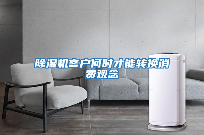 除濕機客戶(hù)何時(shí)才能轉換消費觀(guān)念