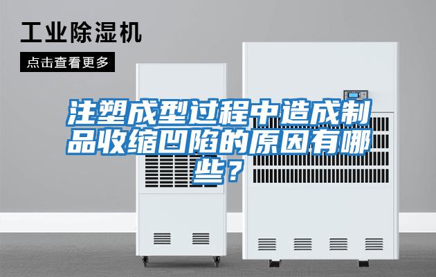 注塑成型過(guò)程中造成制品收縮凹陷的原因有哪些？