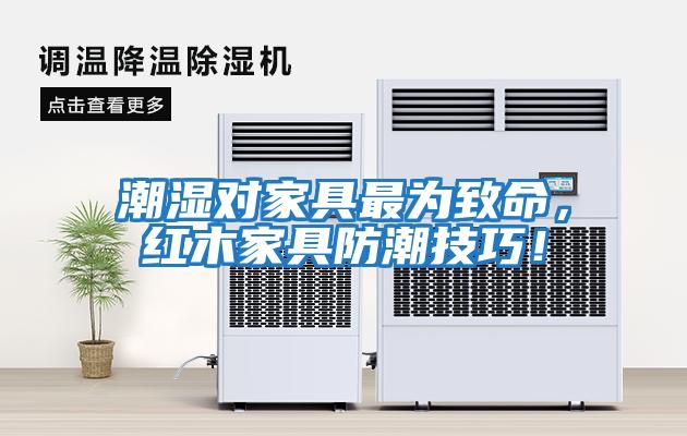 潮濕對家具最為致命，紅木家具防潮技巧！