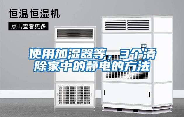 使用加濕器等，3個(gè)清除家中的靜電的方法