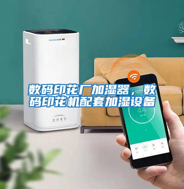 數碼印花廠(chǎng)加濕器，數碼印花機配套加濕設備