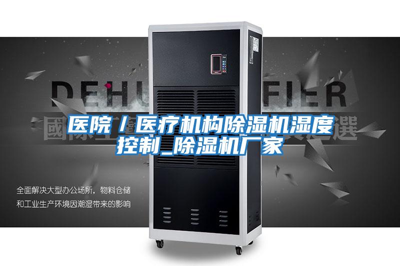 醫院／醫療機構除濕機濕度控制_除濕機廠(chǎng)家