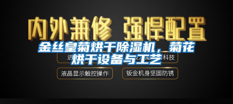 金絲皇菊烘干除濕機，菊花烘干設備與工藝