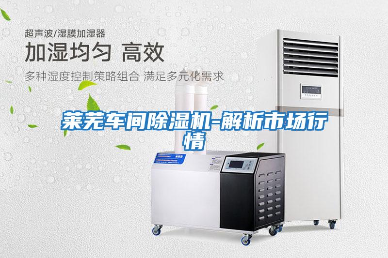 萊蕪車(chē)間除濕機-解析市場(chǎng)行情
