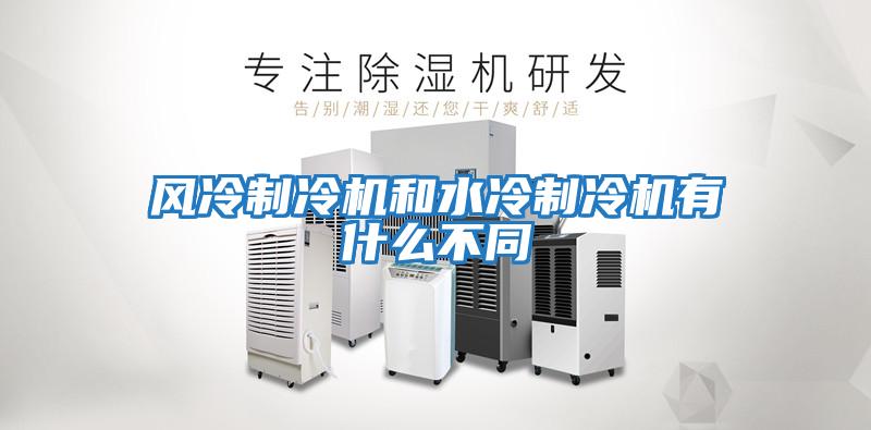風(fēng)冷制冷機和水冷制冷機有什么不同