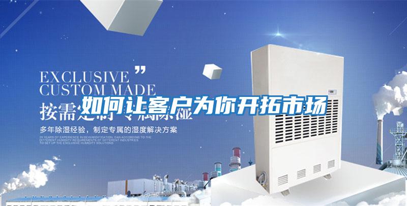 如何讓客戶(hù)為你開(kāi)拓市場(chǎng)