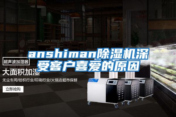 anshiman除濕機深受客戶(hù)喜愛(ài)的原因