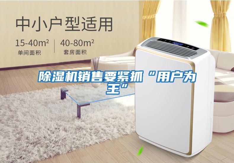 除濕機銷(xiāo)售要緊抓“用戶(hù)為王”